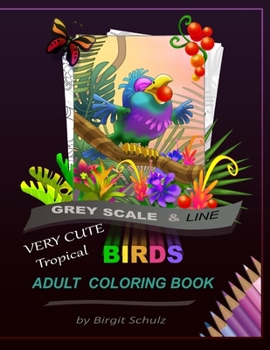 Paperback Very Cute Tropical Birds Adult Coloring Book: Greyscale and Line Book