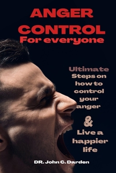 Paperback Anger control for everyone: Ultimate steps on how to control your anger & live a happier life Book