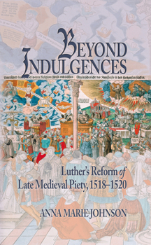 Hardcover Beyond Indulgences: Luther's Reform of Late Medieval Piety, 1518-1520 Book