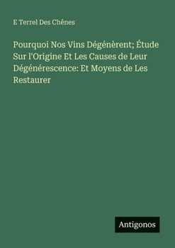 Pourquoi Nos Vins Dégénèrent; Étude Sur l'Origine Et Les Causes de Leur Dégénérescence: Et Moyens de Les Restaurer (French Edition)