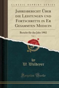 Paperback Jahresbericht ?ber Die Leistungen Und Fortschritte in Er Gesammten Medicin, Vol. 1: Bericht F?r Das Jahr 1902 (Classic Reprint) [German] Book