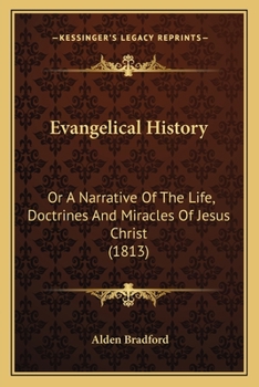 Paperback Evangelical History: Or A Narrative Of The Life, Doctrines And Miracles Of Jesus Christ (1813) Book