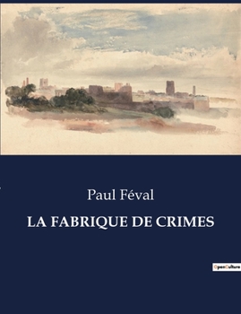 Paperback La Fabrique de Crimes: Une exploration satirique des excès criminels et des intrigues rocambolesques du XIXe siècle. [French] Book
