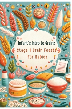 Paperback Infant's Intro to Grains: Stage 1 Grain Feasts for Babies Vol.2 Book