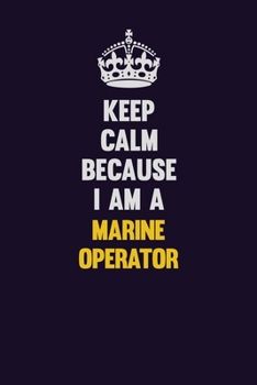 Paperback Keep Calm Because I Am A Marine Operator: Motivational and inspirational career blank lined gift notebook with matte finish Book