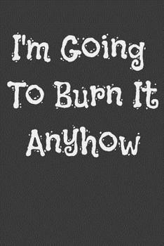 Paperback I'm Going to Burn It Anyhow Book