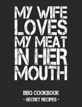 Paperback My Wife Loves My Meat in Her Mouth: BBQ Cookbook - Secret Recipes for Men - Black Book