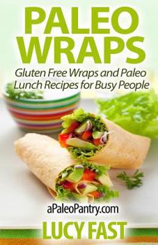 Paperback Paleo Wraps: Gluten Free Wraps and Paleo Lunch Recipes for Busy People Book