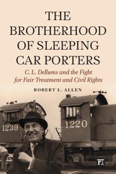 Paperback Brotherhood of Sleeping Car Porters: C. L. Dellums and the Fight for Fair Treatment and Civil Rights Book