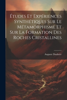 Paperback Études Et Expériences Synthétiques Sur Le Métamorphisme Et Sur La Formation Des Roches Cristallines [French] Book