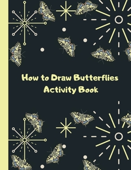 How to Draw Butterflies Activity Book: Learn to Draw Activity Book for Kids, Toddlers & Preschoolers
