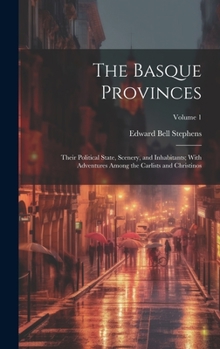 Hardcover The Basque Provinces: Their Political State, Scenery, and Inhabitants; With Adventures Among the Carlists and Christinos; Volume 1 Book