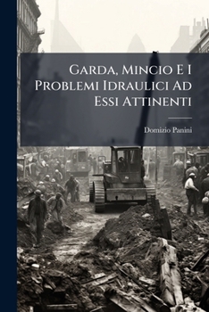 Paperback Garda, Mincio E I Problemi Idraulici Ad Essi Attinenti: Testo E Allegati... [Italian] Book
