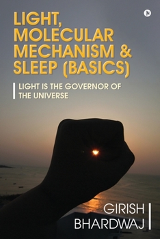 Paperback Light, Molecular Mechanism & Sleep (Basics): Light Is the Governor of the Universe Book