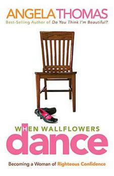 Hardcover When Wallflowers Dance: Becoming a Woman of Righteous Confidence Book