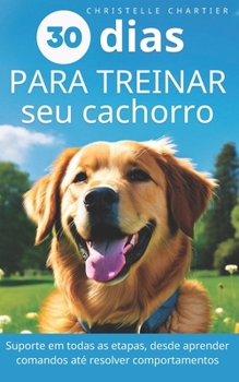 O método para treinar seu cachorro em 15 minutos/dia: Treinamento de cães: domine a educação, o comportamento e a agilidade com rapidez e facilidade (Portuguese Edition)
