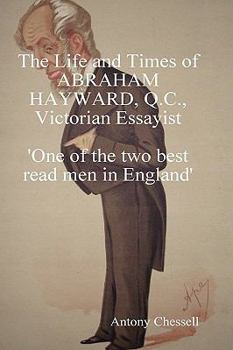 Hardcover The Life and Times of Abraham Hayward, Q.C. Victorian Essayist 'One of the Two Best Read Men in England' Book