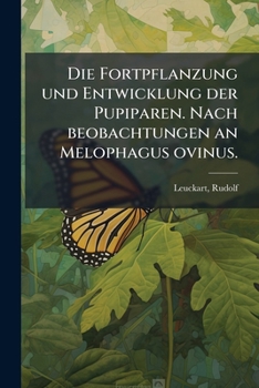 Die Fortpflanzung Und Entwicklung Der Pupiparen: Nach Beobachtungen an Melophagus Ovinus (Classic Reprint)