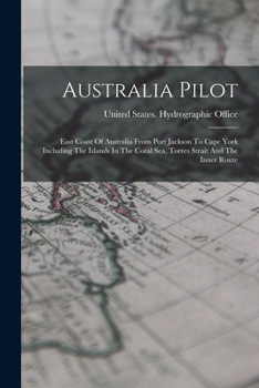 Paperback Australia Pilot: East Coast Of Australia From Port Jackson To Cape York Including The Islands In The Coral Sea, Torres Strait And The Inner Route Book