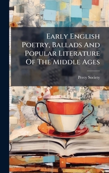 Early English Poetry, Ballads And Popular Literature Of The Middle Ages