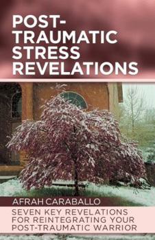 Hardcover Post-Traumatic Stress Revelations: Seven Key Revelations for Reintegrating Your Post-Traumatic Warrior Book