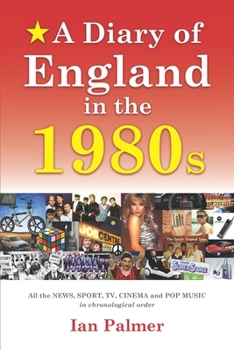 Paperback A Diary of England in the 1980s: All the News, Sport, TV and Pop Music in chronological order Book