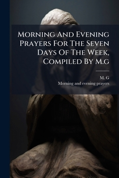 Paperback Morning And Evening Prayers For The Seven Days Of The Week, Compiled By M.g Book