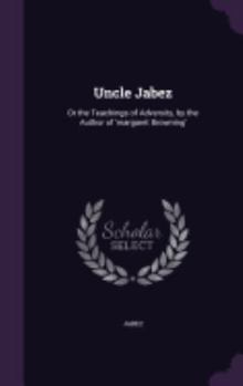 Hardcover Uncle Jabez: Or the Teachings of Adversity, by the Author of 'margaret Browning' Book