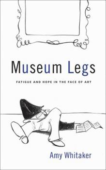 Paperback Museum Legs: Fatigue and Hope in the Face of Art Book