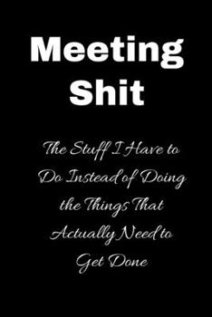 Paperback Meeting Shit The Stuff I have to do instead of doing the things that actually need to get done: A blank 6x9 lined journal - gift journals - Perfect gi Book