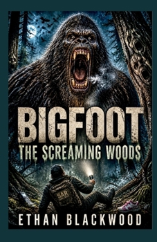 BIGFOOT - The Screaming Woods: Search Rescue Wilderness Survival Horror (Bigfoot Horror Novellas)