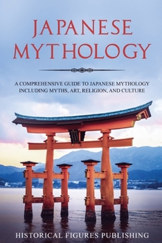 Paperback Japanese Mythology: A Comprehensive Guide to Japanese Mythology Including Myths, Art, Religion, and Culture Book