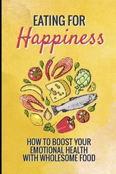 Paperback Eating for Happiness: How to Boost Your Emotional Health with Wholesome Food Book