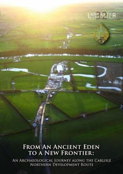 Paperback Oxford Archaeology North From an Ancient Eden to a New Frontier An Archaeological Journey along the Carlisle Northern Development Route. Book