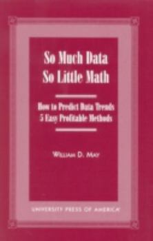 Paperback So Much Data So Little Math: How to Predict Data Trends -- 5 Easy Profitable Methods Book