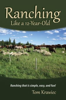 Paperback Ranching Like a 12-Year-Old: Ranching that is simple, easy, and fun! Book