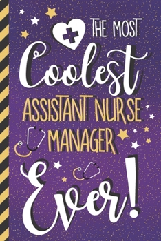 The Most Coolest Assistant Nurse Manager Ever!: Novelty Assistant Nurse Manager Gifts: Cute Purple & Gold Paperback Journal  or Notebook for Women