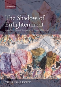 Hardcover The Shadow of Enlightenment: Optical and Political Transparency in France, 1789-1848 Book