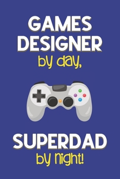 Paperback Games Designer by day, Superdad by night!: Dad Gifts for Games Designers: Novelty Gag Notebook Gift: Lined Paper Paperback Journal for Writing, Sketch Book