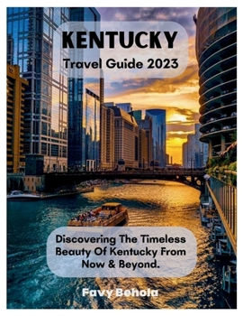 Kentucky Travel Guide 2023: Discovering The Timeless Beauty Of Kentucky From Now & Beyond.