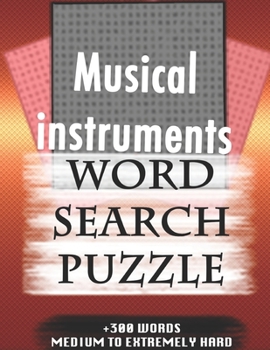 Musical instruments WORD SEARCH PUZZLE +300 WORDS Medium To Extremely Hard: AND MANY MORE OTHER TOPICS, With Solutions, 8x11' 80 Pages, All Ages : ... Word Search Puzzles, Seniors And Adults.