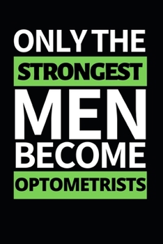 Paperback Only The Strongest Men Become Optometrists: Funny Optometrist Notebook/Journal (6" X 9") Great Gift Idea For Christmas Or Birthday Book