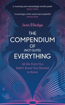 Hardcover The Compendium of (Not Quite) Everything: All the Facts You Didn't Know You Wanted to Know Book