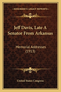 Jeff Davis, Late A Senator From Arkansas: Memorial Addresses (1913)