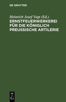 Hardcover Ernstfeuerwerkerei Für Die Königlich Preußische Artilerie: Mit Allerhöchster Genehmigung Seiner Majestät Des Königs, Auf Befehl Seiner Königlichen Hoh [German] Book