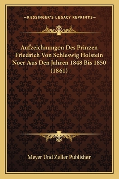 Paperback Aufzeichnungen Des Prinzen Friedrich Von Schleswig Holstein Noer Aus Den Jahren 1848 Bis 1850 (1861) [German] Book