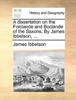 Paperback A Dissertation on the Folclande and Boclande of the Saxons. by James Ibbetson, ... Book