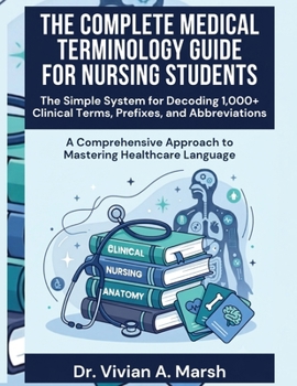 Paperback The Complete Medical Terminology Guide for Nursing Students: The Simple System for Decoding 1,000+ Clinical Terms, Prefixes, and Abbreviations Book