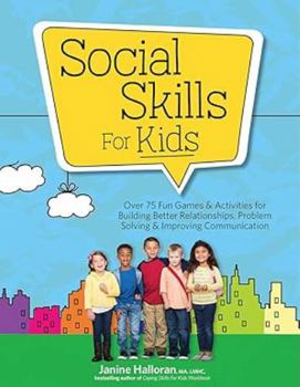 Paperback Social Skills for Kids: Over 75 Fun Games & Activities for Building Better Relationships, Problem Solving & Improving Communcation Book
