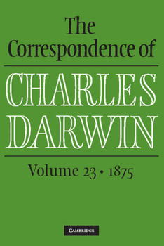 The Correspondence of Charles Darwin: Volume 23, 1875 - Book #23 of the Correspondence of Charles Darwin